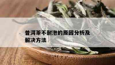 普洱茶不耐泡的原因分析及解决方法