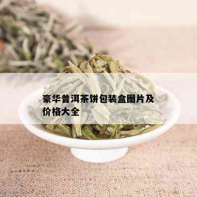 豪华普洱茶饼包装盒图片及价格大全