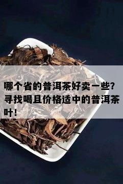 哪个省的普洱茶好卖一些？寻找喝且价格适中的普洱茶叶！