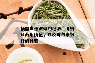 福鼎白茶银豪的泡法、价格及用价值，以及与白豪银针的比较