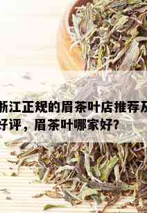 浙江正规的眉茶叶店推荐及好评，眉茶叶哪家好？