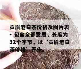 贡眉老白茶价格及图片表 - 包含全部意思，长度为32个字节，以‘贡眉老白茶价格’开头。