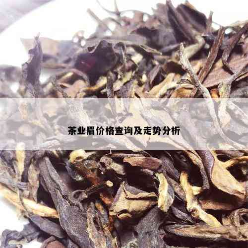 茶业眉价格查询及走势分析