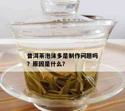 普洱茶泡沫多是制作问题吗？原因是什么？