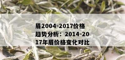 眉2004-2017价格趋势分析：2014-2017年眉价格变化对比