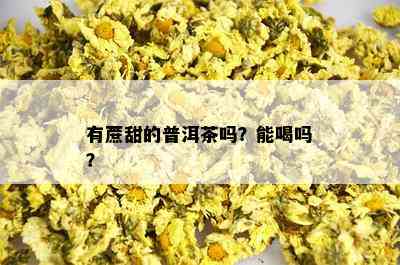 有蔗甜的普洱茶吗？能喝吗？