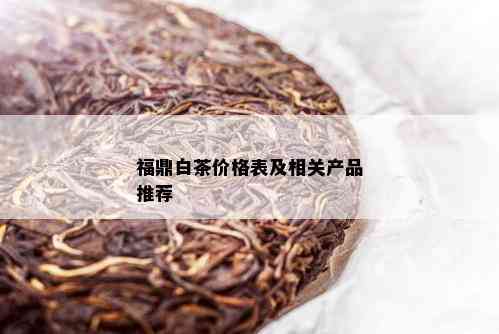 福鼎白茶价格表及相关产品推荐