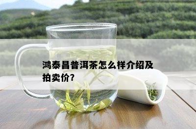 鸿泰昌普洱茶怎么样介绍及拍卖价？