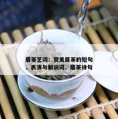 眉茶艺词：赞美眉茶的短句、表演与解说词、眉茶诗句