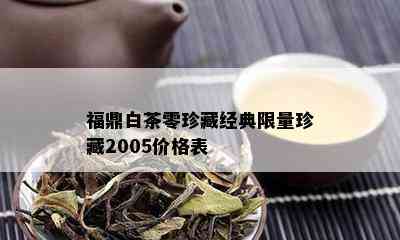 福鼎白茶零珍藏经典 *** 珍藏2005价格表