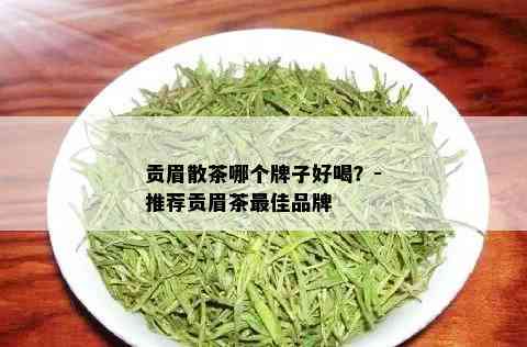 贡眉散茶哪个牌子好喝？-推荐贡眉茶更佳品牌