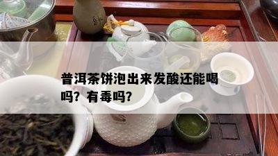 普洱茶饼泡出来发酸还能喝吗？有吗？