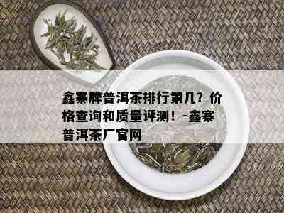 鑫寨牌普洱茶排行第几？价格查询和质量评测！-鑫寨普洱茶厂官网