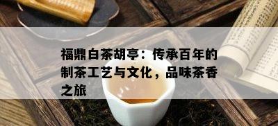 福鼎白茶胡亭：传承百年的制茶工艺与文化，品味茶香之旅