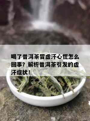 喝了普洱茶冒虚汗心慌怎么回事？解析普洱茶引发的虚汗症状！