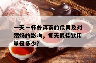 一天一杯普洱茶的危害及对姨妈的影响，每天更佳饮用量是多少？