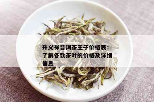 升义祥普洱茶王子价格表：了解各款茶叶的价格及详细信息