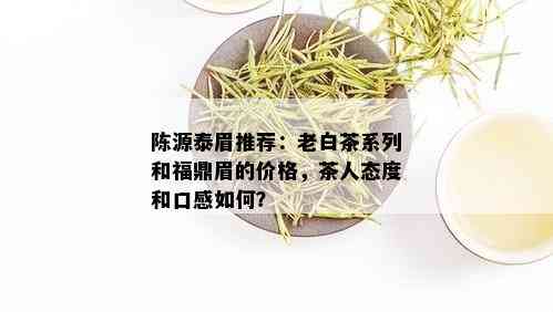 陈源泰眉推荐：老白茶系列和福鼎眉的价格，茶人态度和口感如何？