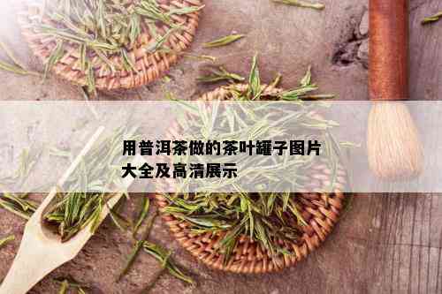 用普洱茶做的茶叶罐子图片大全及高清展示