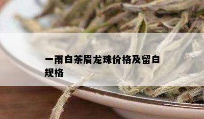 一雨白茶眉龙珠价格及留白规格