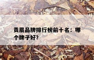 贡眉品牌排行榜前十名：哪个牌子好？