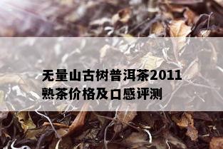 无量山古树普洱茶2011熟茶价格及口感评测