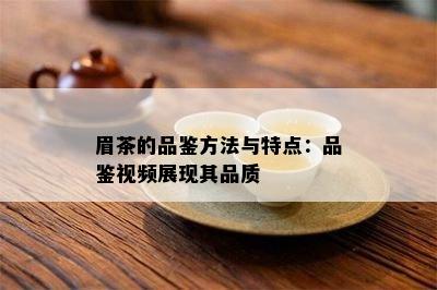 眉茶的品鉴方法与特点：品鉴视频展现其品质