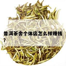 普洱茶舍个体店怎么样赚钱？