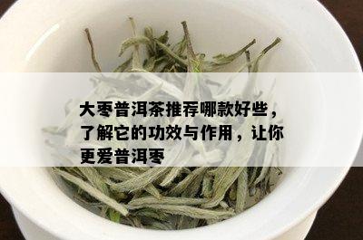 大枣普洱茶推荐哪款好些，了解它的功效与作用，让你更爱普洱枣