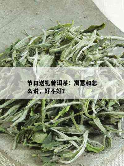 节日送礼普洱茶：寓意和怎么说，好不好？