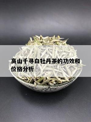 高山千寻白牡丹茶的功效和价格分析