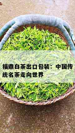 福鼎白茶出口包装：中国传统名茶走向世界