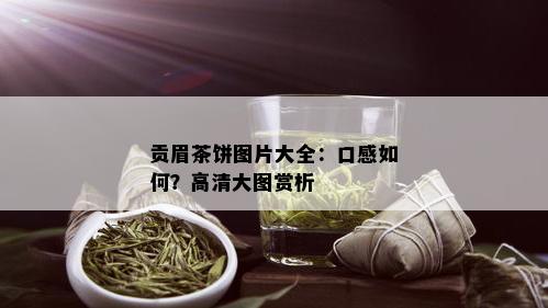 贡眉茶饼图片大全：口感如何？高清大图赏析