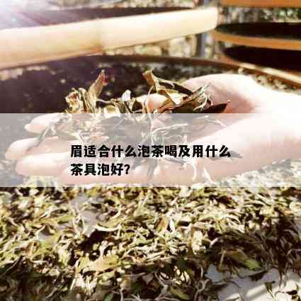 眉适合什么泡茶喝及用什么茶具泡好？