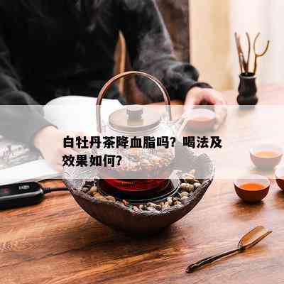 白牡丹茶降血脂吗？喝法及效果如何？