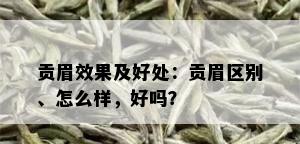 贡眉效果及好处：贡眉区别、怎么样，好吗？