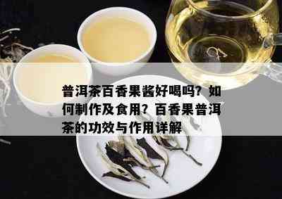 普洱茶百香果酱好喝吗？如何制作及食用？百香果普洱茶的功效与作用详解