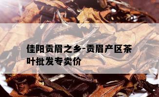 佳阳贡眉之乡-贡眉产区茶叶批发专卖价