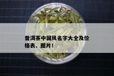 普洱茶中国风名字大全及价格表、图片！