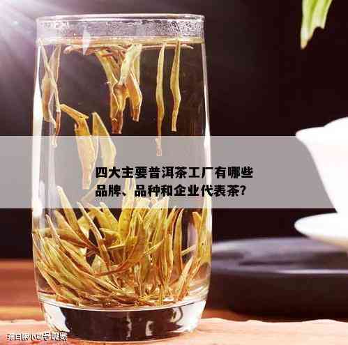 四大主要普洱茶工厂有哪些品牌、品种和企业代表茶？