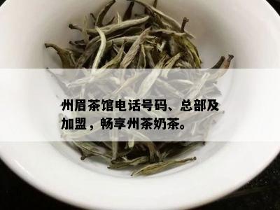 州眉茶馆电话号码、总部及加盟，畅享州茶奶茶。