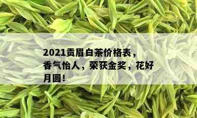 2021贡眉白茶价格表，香气怡人，荣获金奖，花好月圆！