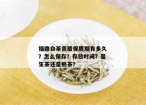 福鼎白茶贡眉保质期有多久？怎么保存？存放时间？是生茶还是熟茶？