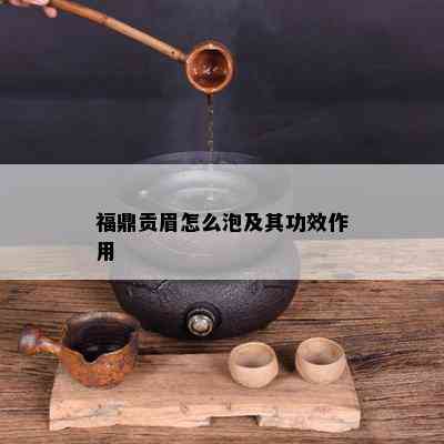 福鼎贡眉怎么泡及其功效作用