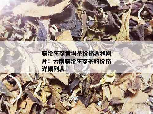 临沧生态普洱茶价格表和图片：云南临沧生态茶的价格详细列表