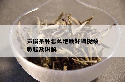 贡眉茶杯怎么泡更好喝视频教程及讲解