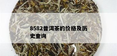 8582普洱茶的价格及历史查询