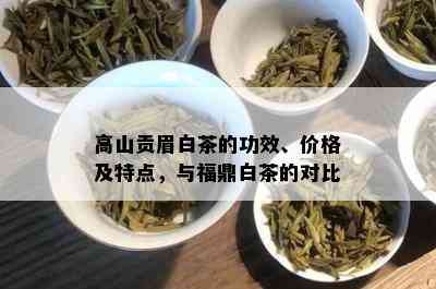 高山贡眉白茶的功效、价格及特点，与福鼎白茶的对比