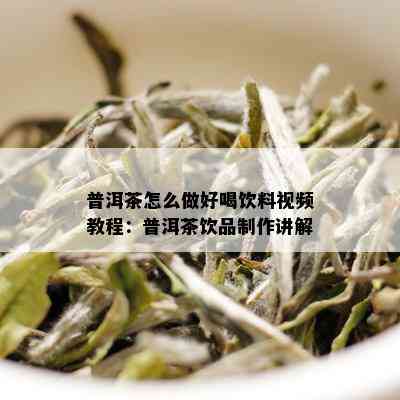 普洱茶怎么做好喝饮料视频教程：普洱茶饮品制作讲解