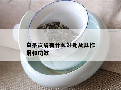 白茶贡眉有什么好处及其作用和功效